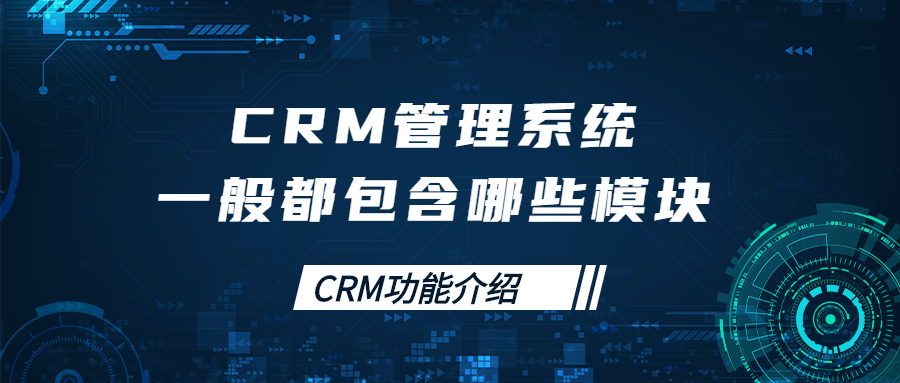 CRM管理系统一般都包含哪些模块 功能介绍