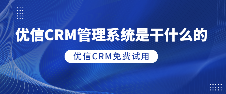 优信CRM管理系统是干什么的